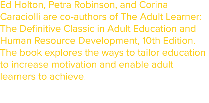 Ed Holton, Petra Robinson, and Corina Caraciolli are co authors of The Adult Learner: The Definitive Classic in Adult...